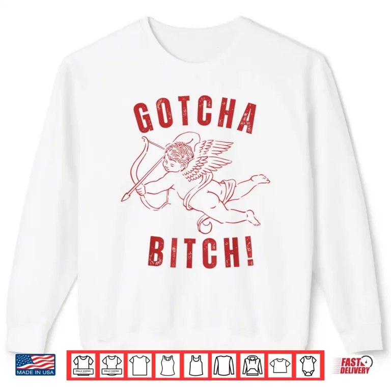 Sweatshirt Retro Gotcha Bitch Funny Cupid ValentineS Day Shirt