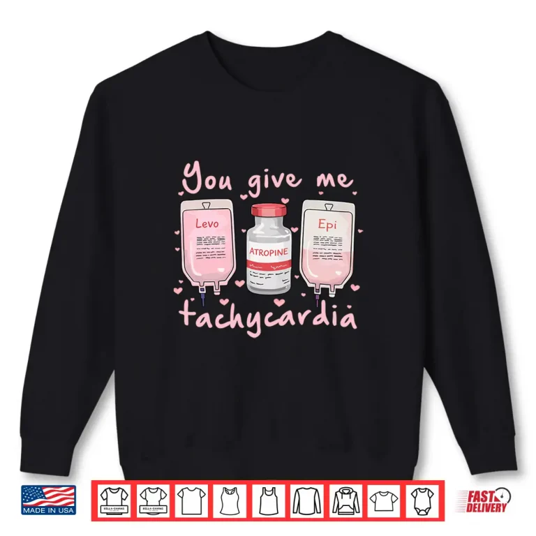 Sweatshirt You Give Me Tachycardia Nurse ValentineS Day Long Sleeve Shirt