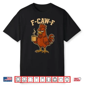F Caw F Coffee Chicken F Kawf Rooster Funny Bird Fcawf Shirt