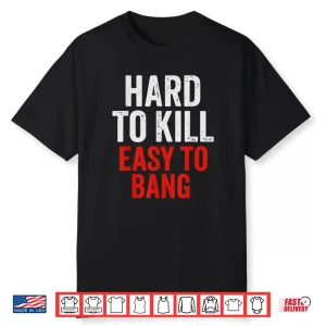 Hard To Kill Easy To Bang Sarcasm Adult Shirt