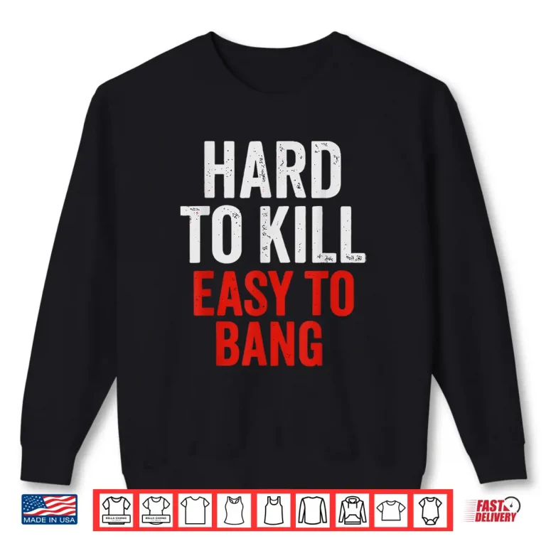 Sweatshirt Hard to Kill Easy to Bang Sarcasm Adult Shirt