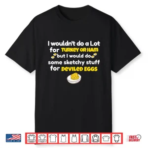 I Wouldn’T Do A Lot For Turkey Or Ham Silly Egg Meme Quote Shirt