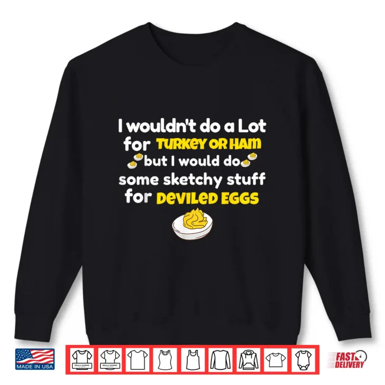Sweatshirt I Wouldnt Do A Lot for Turkey Or Ham Silly Egg Meme Quote Shirt