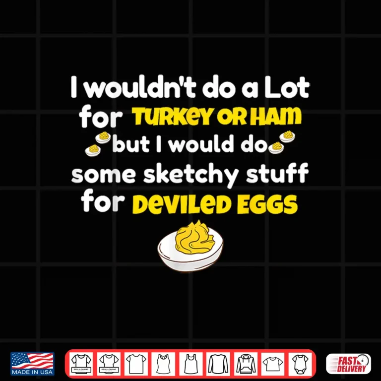 Design I Wouldnt Do A Lot for Turkey Or Ham Silly Egg Meme Quote Shirt