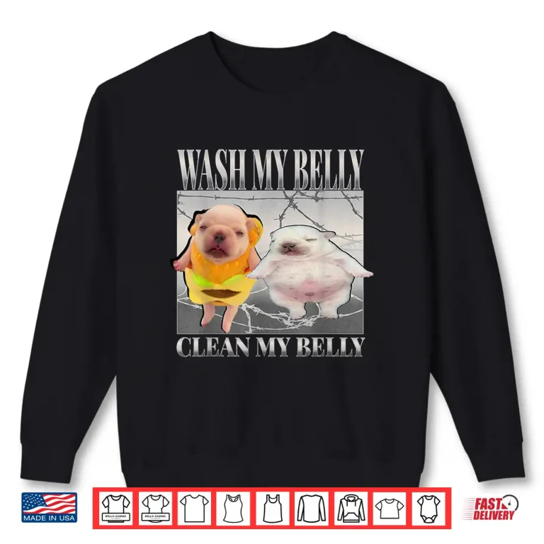 Sweatshirt Pibble Meme Wash My Belly Clean My Belly Meme Shirt