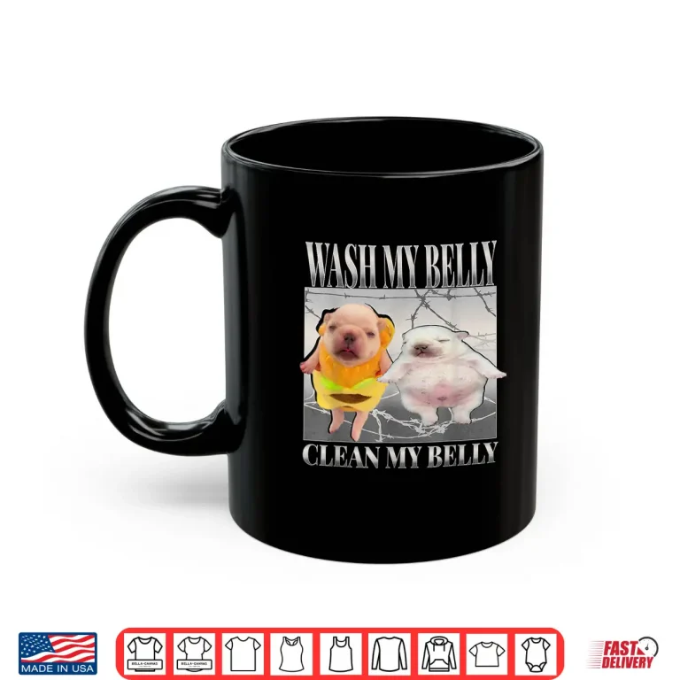 Mug Pibble Meme Wash My Belly Clean My Belly Meme Shirt