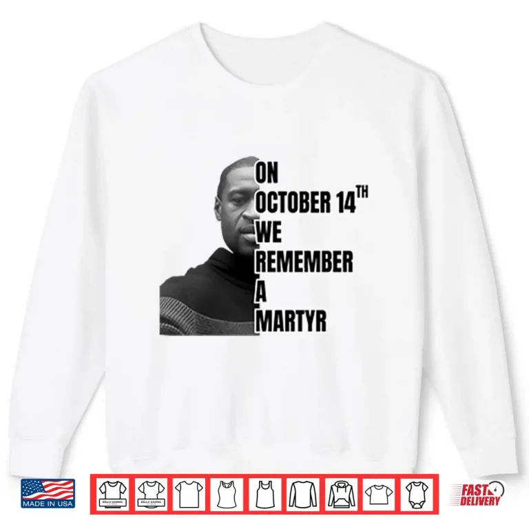 Sweatshirt On October 14th We Remember A Martyr George Floyd Shirt
