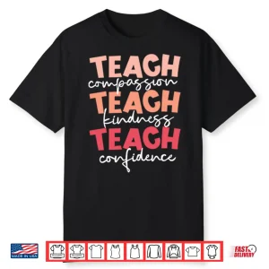 Teach Compassion Teach Kindness Teach Confidence Shirt