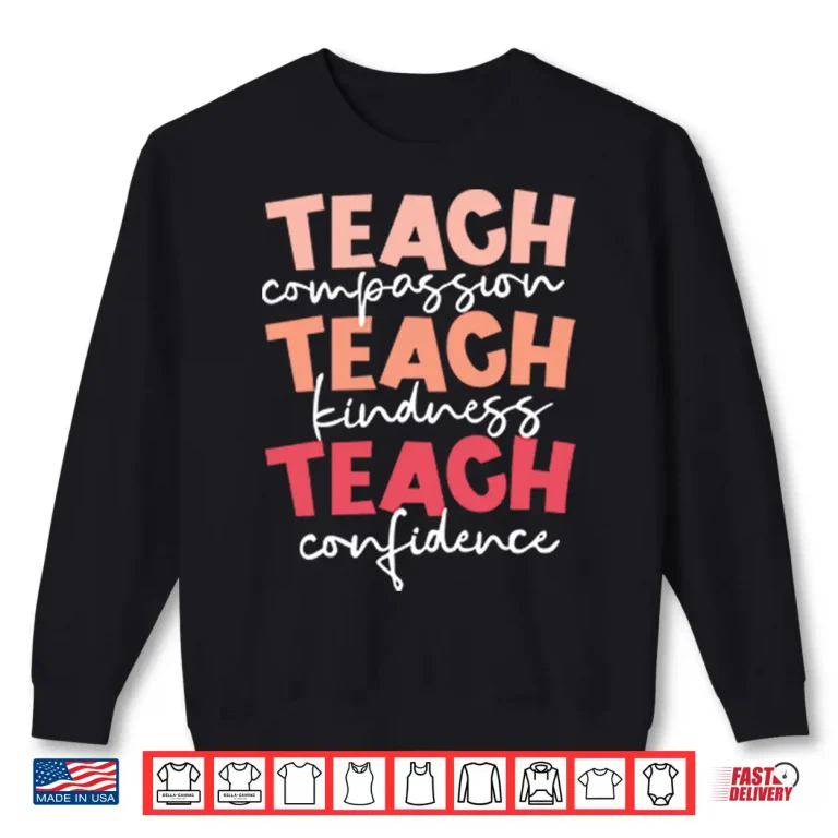 Sweatshirt Teach Compassion Teach Kindness Teach Confidence Shirt