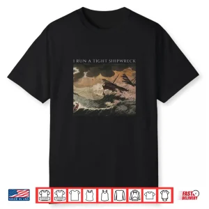 I Run A Tight Shipwreck Shirt