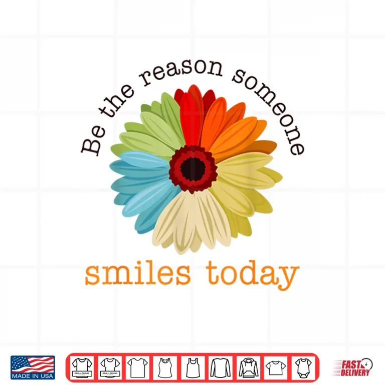 Design Be The Reason Someone Smiles Today Shirt