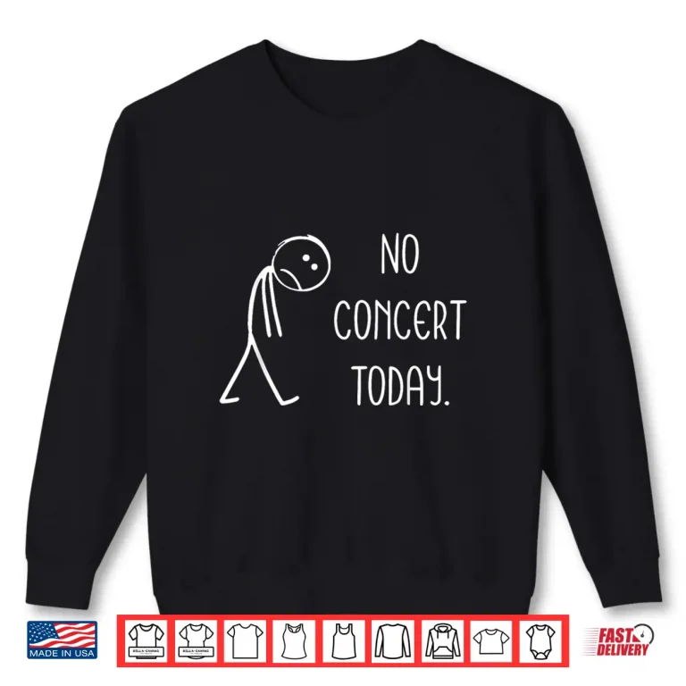 Sweatshirt Sad Stick Figure Music Concert Lovers No Concert Today Shirt
