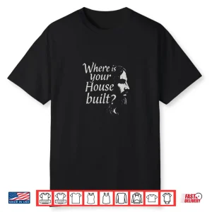 Where Is Your House Built Shirt