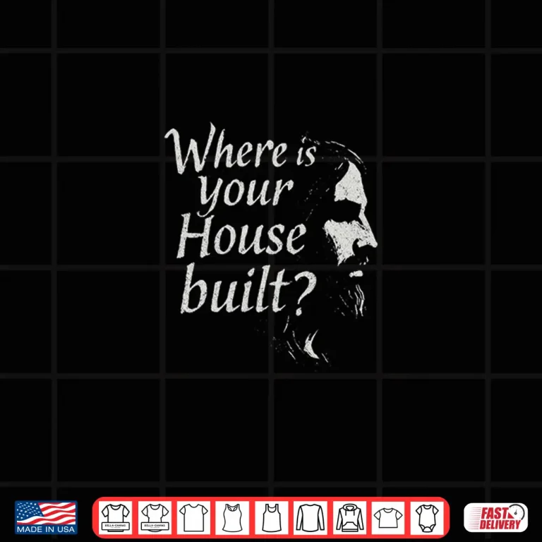 Design Where is Your House Built Shirt