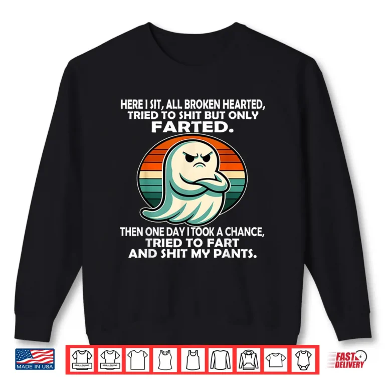 Sweatshirt Here I Sit All Broken Hearted Tried to Shit But Only Farted Shirt