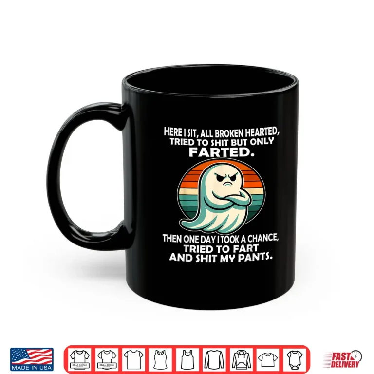 Mug Here I Sit All Broken Hearted Tried to Shit But Only Farted Shirt