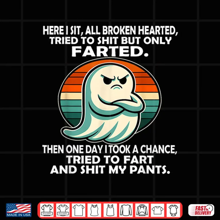 Design Here I Sit All Broken Hearted Tried to Shit But Only Farted Shirt