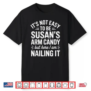 It Is Not Easy To Be Susan’S Arm Candy Funny Susan Humor Shirt