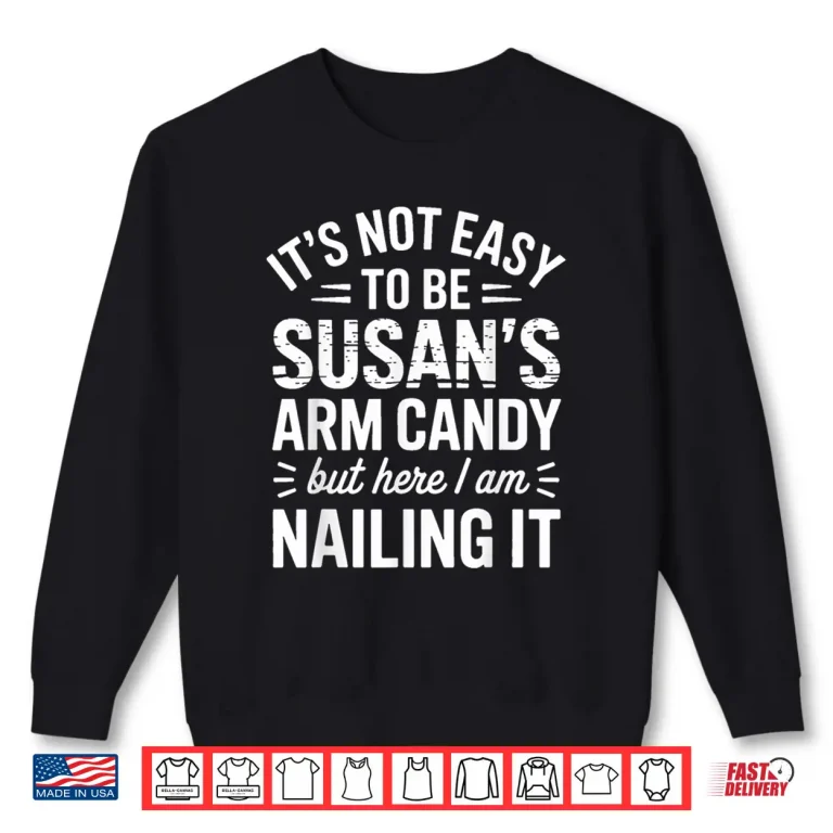 Sweatshirt It is Not Easy to Be Susans Arm Candy Funny Susan Humor Shirt