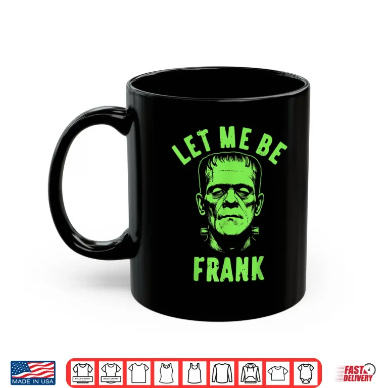 Mug Let Me Be Frank Halloween Shirt