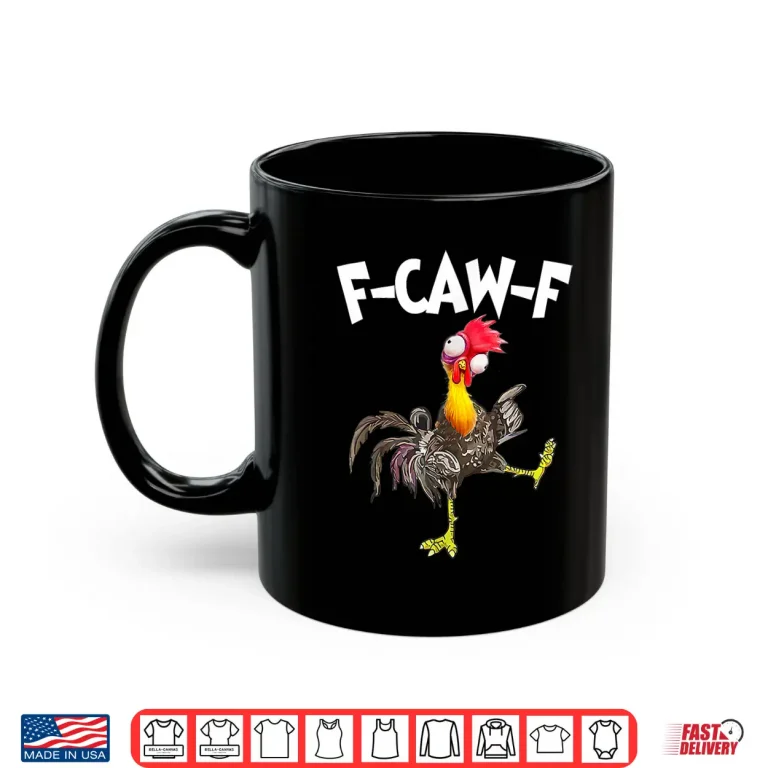 Mug Funny F Caw F Chicken FCAWF Chicken Shirt