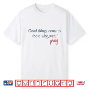 Good Things Come To Those Who Pray Shirt