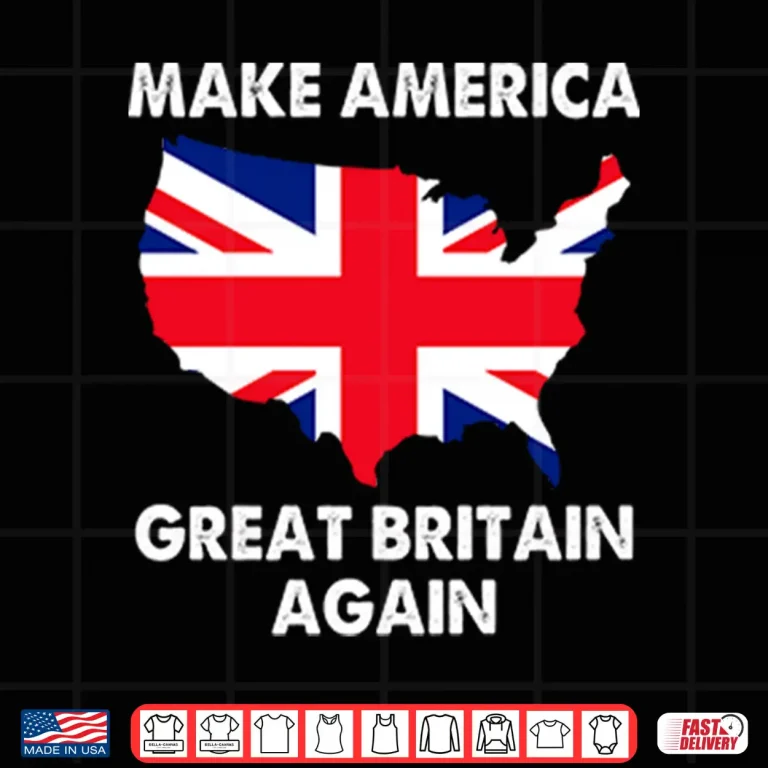 Make America Great Britain Again Shirt 4 Design Make America Great Britain Again Shirt