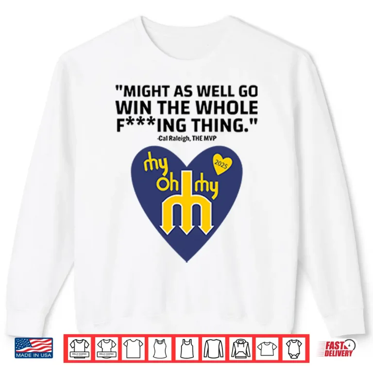 Sweatshirt Might As Well Go Win The Whole Fucking Thing Cal Raleigh Shirt