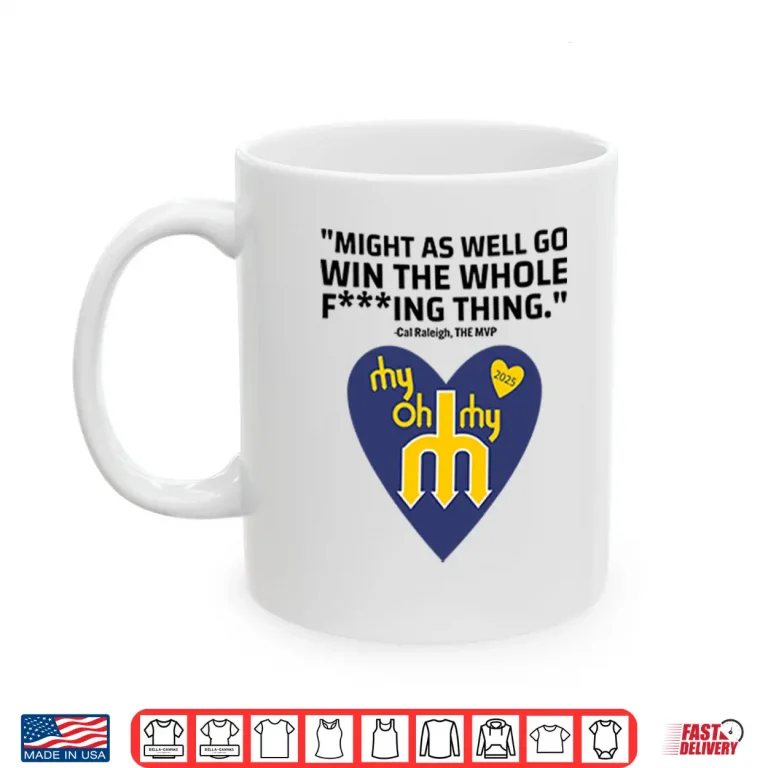 Mug Might As Well Go Win The Whole Fucking Thing Cal Raleigh Shirt