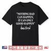 Nothing Bad Can Happen It Can Only Good Happen Donald Trump Shirt