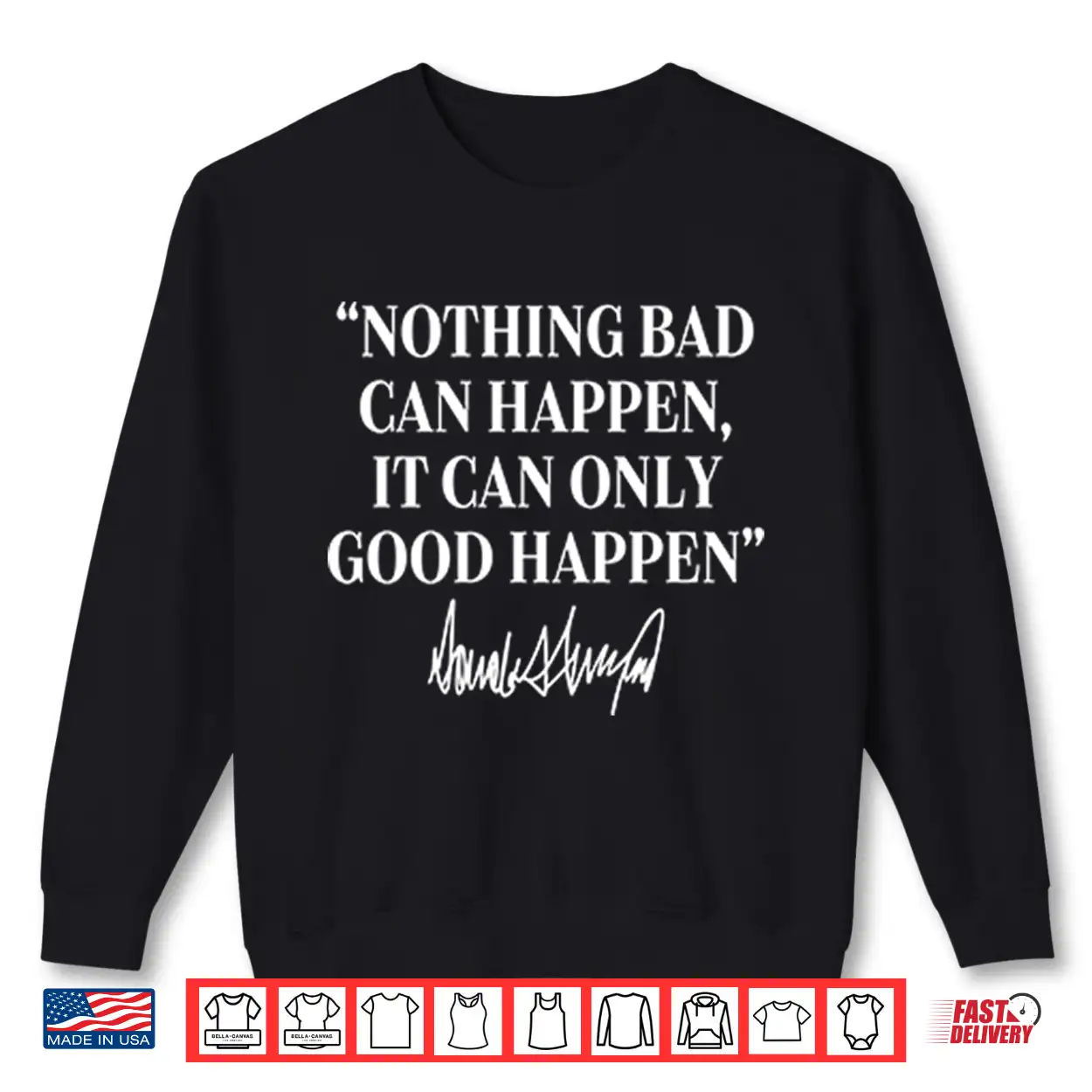Nothing Bad Can Happen It Can Only Good Happen Donald Trump Shirt Nothing Bad Can Happen It Can Only Good Happen Donald Trump Shirt