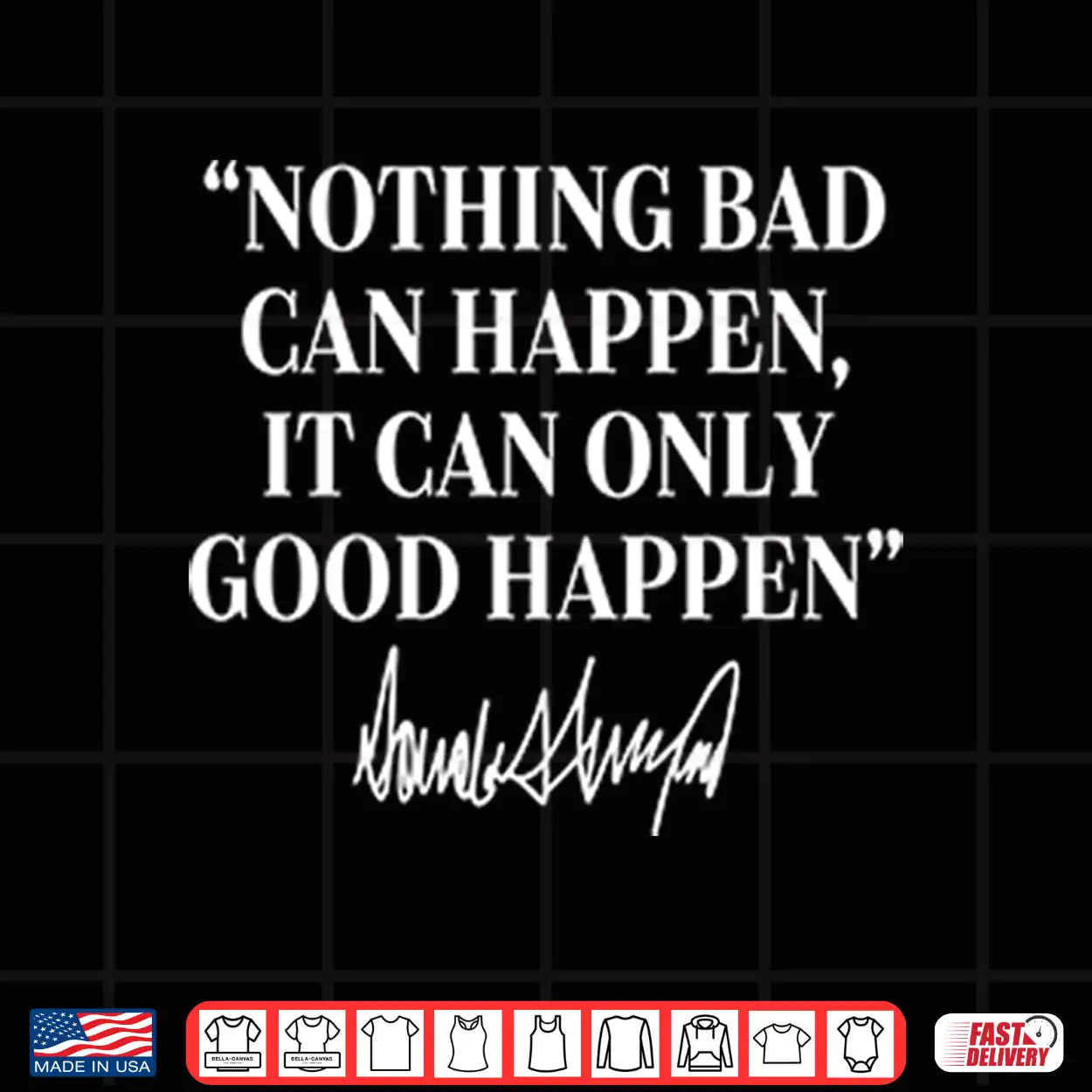 Nothing Bad Can Happen It Can Only Good Happen Donald Trump Shirt Nothing Bad Can Happen It Can Only Good Happen Donald Trump Shirt