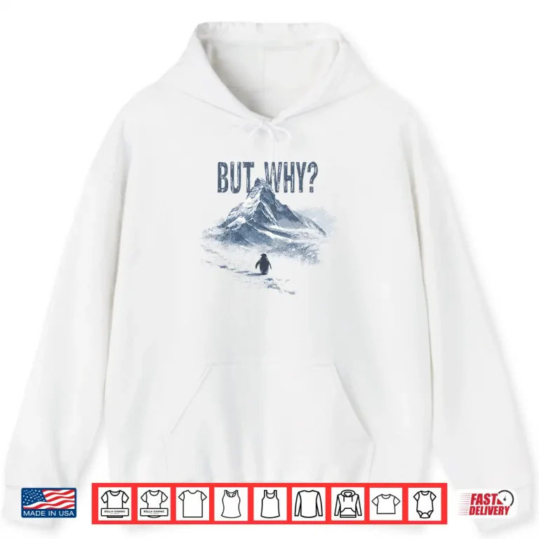 Hoodie But Why Penguin Mountain Hiking Meme For Sarcastic Humor Shirt
