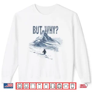 Sweatshirt But Why Penguin Mountain Hiking Meme For Sarcastic Humor Shirt