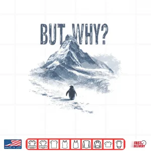 Design But Why Penguin Mountain Hiking Meme For Sarcastic Humor Shirt