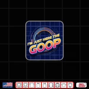 Design Im Just Here For The Goop Shirt