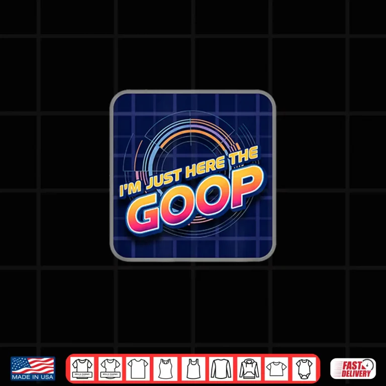 Design Im Just Here For The Goop Shirt