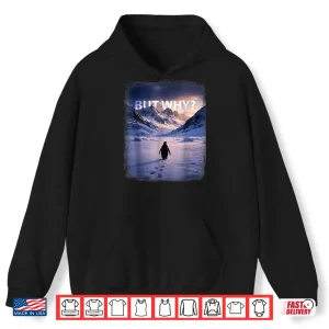 Hoodie Penguin But Why Head Towards The Mountains Shirt