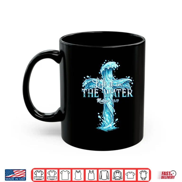 Mug Baptism Christian Left It In The Water Shirt