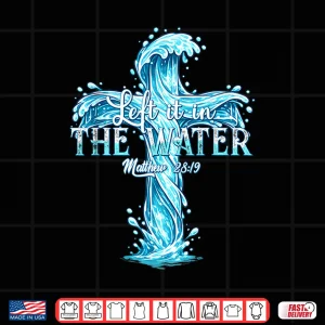 Design Baptism Christian Left It In The Water Shirt