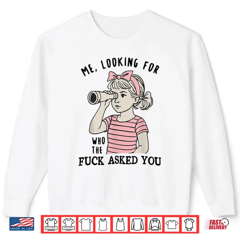 Me Looking For Who The Fuck Asked You Shirt 2 Sweatshirt Me Looking For Who The Fuck Asked You Shirt