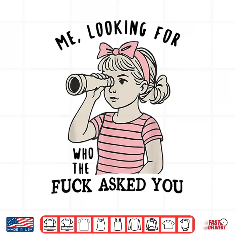 Me Looking For Who The Fuck Asked You Shirt 4 Design Me Looking For Who The Fuck Asked You Shirt