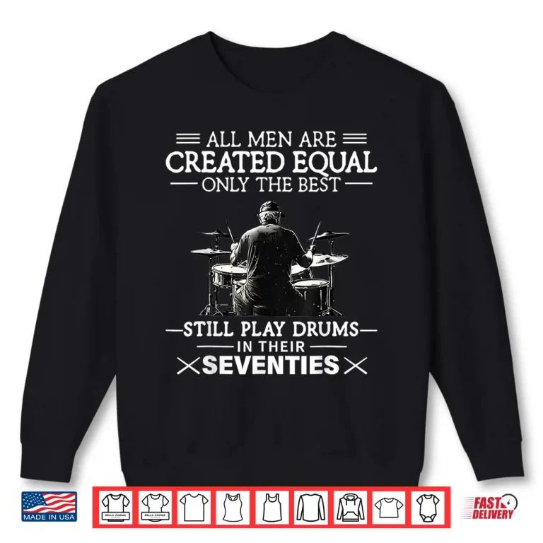 Sweatshirt Only The Best Still Play Drums In Their Seventies Drummers Shirt