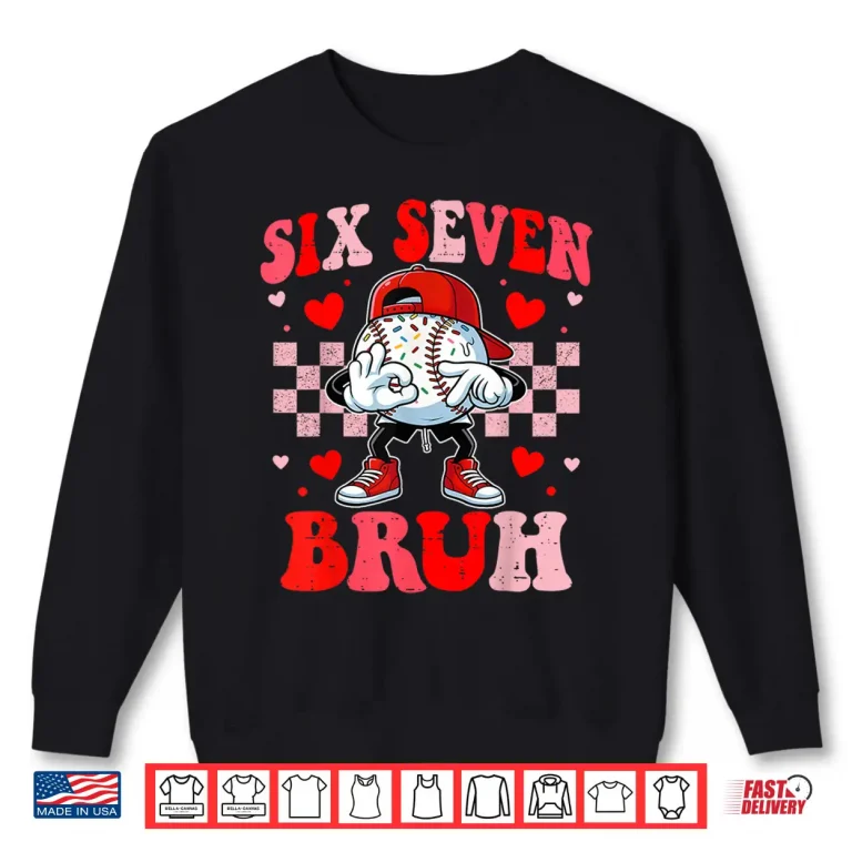 Sweatshirt Six Seven 67 Bruh 6 7 Meme Baseball Ice Cream Drip Valentine Shirt
