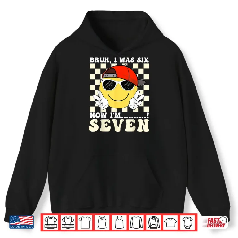 Hoodie Smile Face 7Th Birthday Kids I Was 6 Now Im 7 Checkered Bruh Shirt