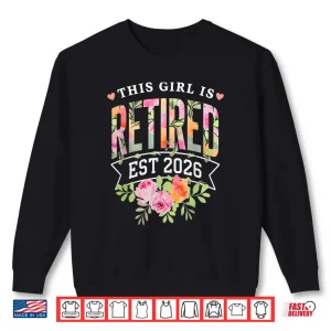 This Girl Is Retired Est 2026 Women Retirement Floral Design Shirt 2 Sweatshirt This Girl Is Retired Est 2026 Women Retirement Floral Design Shirt