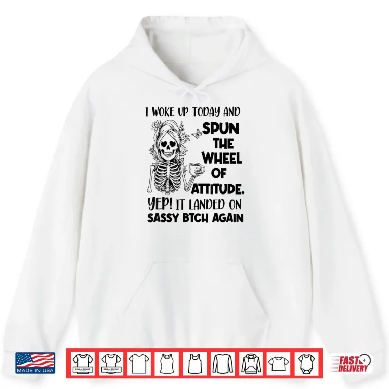 I Woke Up Today And Spun The Wheel Of Attitude Yep Skeleton Shirt 1 Hoodie I Woke Up Today and Spun The Wheel of Attitude Yep Skeleton Shirt