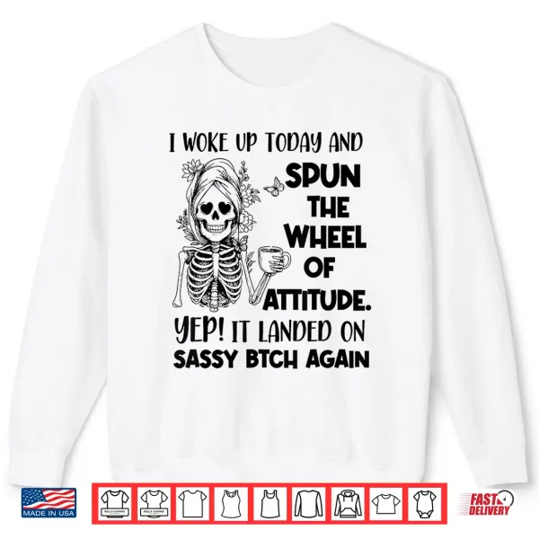 Sweatshirt I Woke Up Today and Spun The Wheel of Attitude Yep Skeleton Shirt