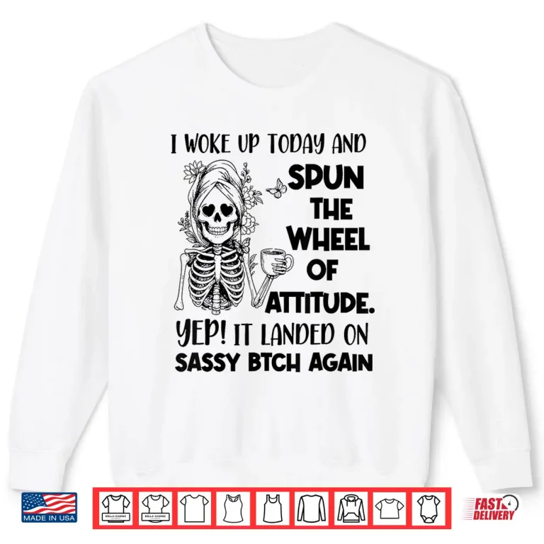 I Woke Up Today And Spun The Wheel Of Attitude Yep Skeleton Shirt 2 Sweatshirt I Woke Up Today and Spun The Wheel of Attitude Yep Skeleton Shirt