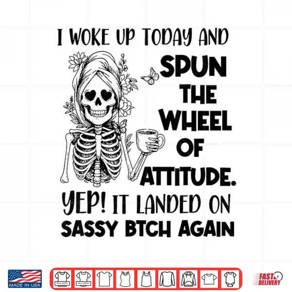 Design I Woke Up Today and Spun The Wheel of Attitude Yep Skeleton Shirt